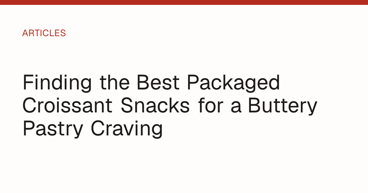 Finding the Best Packaged Croissant Snacks for a Buttery Pastry Craving ...